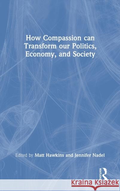 How Compassion can Transform our Politics, Economy, and Society Hawkins, Matt 9780367353957 Routledge