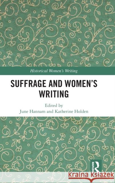 Suffrage and Women's Writing June Hannam Katherine Holden 9780367354053 Routledge