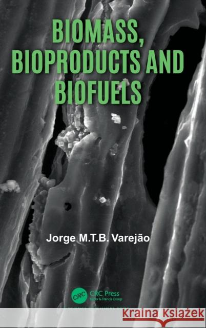 Biomass, Bioproducts and Biofuels Jorge M. T. B. Varejao 9780367354084 CRC Press