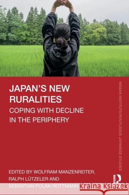 Japan's New Ruralities: Coping with Decline in the Periphery Wolfram Manzenreiter Ralph Lutzeler Sebastian Polak-Rottmann 9780367354183 Routledge