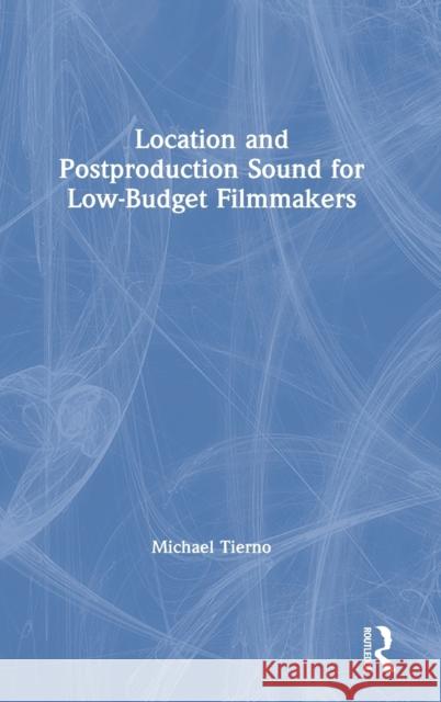 Location and Postproduction Sound for Low-Budget Filmmakers Tierno, Michael 9780367354251