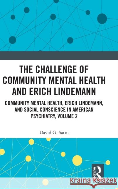The Challenge of Community Mental Health and Erich Lindemann: Community Mental Health, Erich Lindemann, and Social Conscience in American Psychiatry, David G. Satin 9780367354374 Routledge