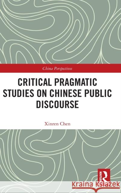 Critical Pragmatic Studies on Chinese Public Discourse Xinren Chen 9780367354411 Routledge