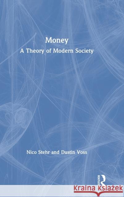Money: A Theory of Modern Society Nico Stehr Dustin Voss 9780367354626 Routledge