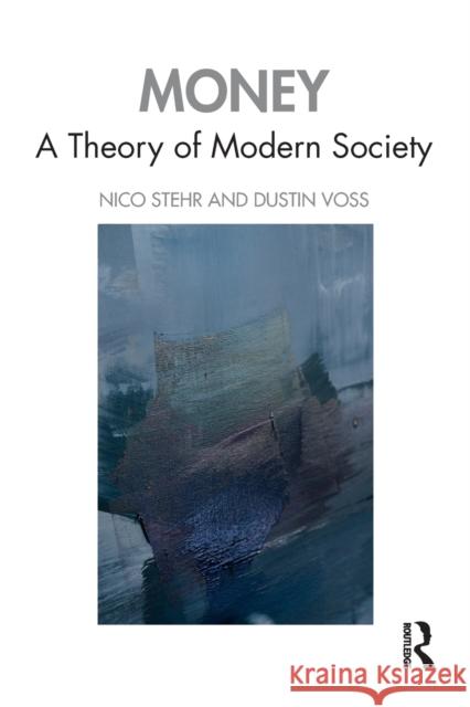 Money: A Theory of Modern Society Nico Stehr Dustin Voss 9780367354657