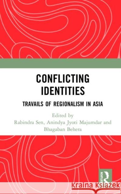 Conflicting Identities: Travails of Regionalism in Asia Sen, Rabindra 9780367354763 Routledge