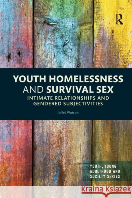 Youth Homelessness and Survival Sex: Intimate Relationships and Gendered Subjectivities Watson, Juliet 9780367354824 Taylor and Francis