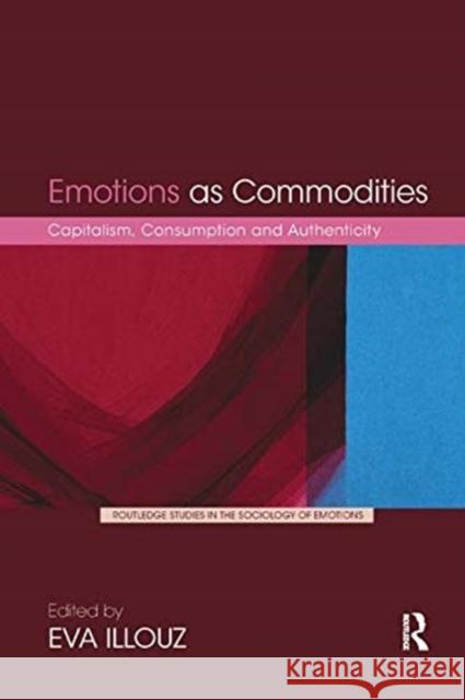 Emotions as Commodities: Capitalism, Consumption and Authenticity Illouz, Eva 9780367354985