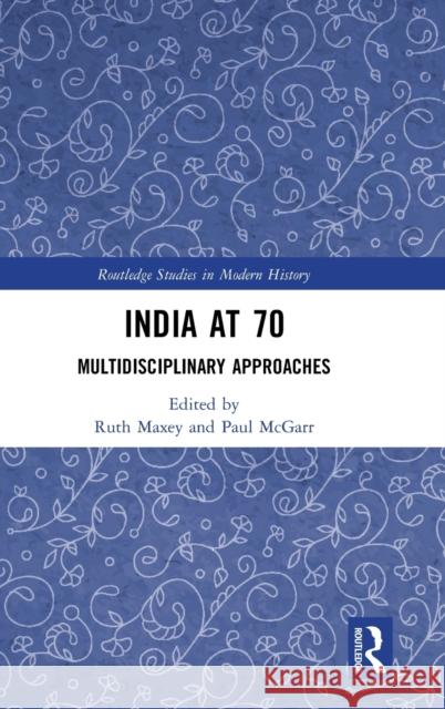 India at 70: Multidisciplinary Approaches Ruth Maxey Paul McGarr 9780367354992