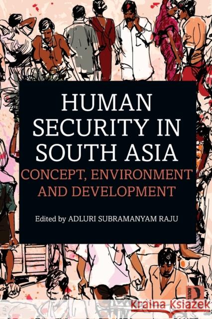 Human Security in South Asia: Concept, Environment and Development Adluri Subramanyam Raju 9780367355128 Routledge Chapman & Hall