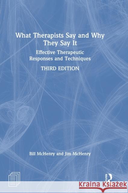 What Therapists Say and Why They Say It: Effective Therapeutic Responses and Techniques Bill McHenry Jim McHenry 9780367355319