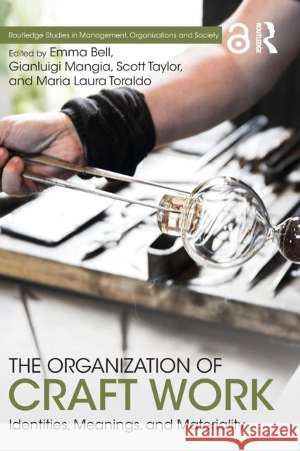 The Organization of Craft Work: Identities, Meanings, and Materiality Emma Bell Gianluigi Mangia Scott Taylor 9780367355487 Routledge