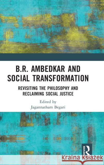 B.R. Ambedkar and Social Transformation: Revisiting the Philosophy and Reclaiming Social Justice Jagannatham Begari 9780367355500 Routledge Chapman & Hall