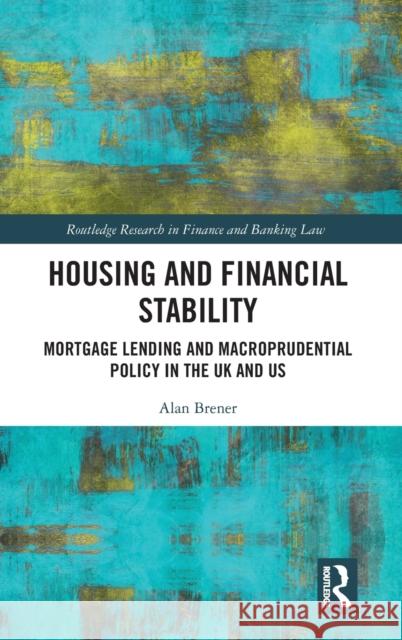 Housing and Financial Stability: Mortgage Lending and Macroprudential Policy in the UK and Us Alan Brener 9780367355531 Routledge