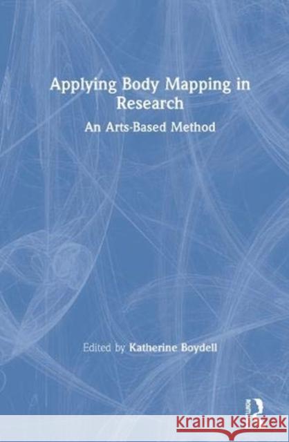 Applying Body Mapping in Research: An Arts-Based Method Katherine Boydell 9780367355623