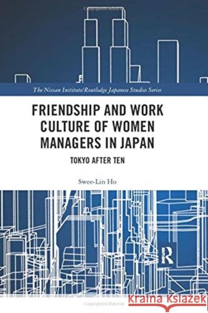 Friendship and Work Culture of Women Managers in Japan: Tokyo After Ten Ho, Swee-Lin 9780367355814