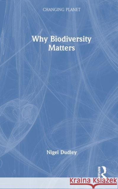 Why Biodiversity Matters Nigel Dudley 9780367355913