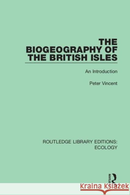 The Biogeography of the British Isles: An Introduction Peter Vincent 9780367355937 Routledge