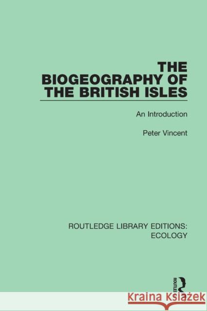 The Biogeography of the British Isles: An Introduction Peter Vincent 9780367355944 Routledge