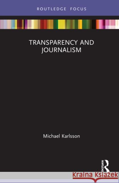 Transparency and Journalism: A Critical Appraisal of a Disruptive Norm Karlsson, Michael 9780367356163 Routledge