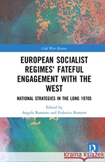 European Socialist Regimes' Fateful Engagement with the West: National Strategies in the Long 1970s Angela Romano Federico Romero 9780367356170