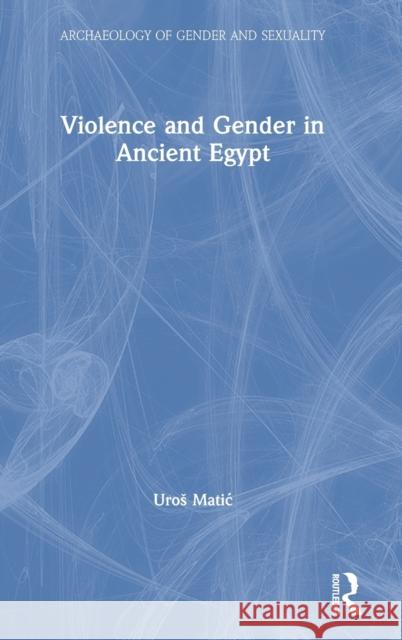 Violence and Gender in Ancient Egypt Uros Matic 9780367356217