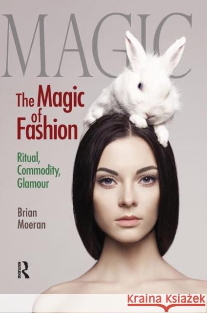 The Magic of Fashion: Ritual, Commodity, Glamour Moeran, Brian 9780367356316 Taylor and Francis