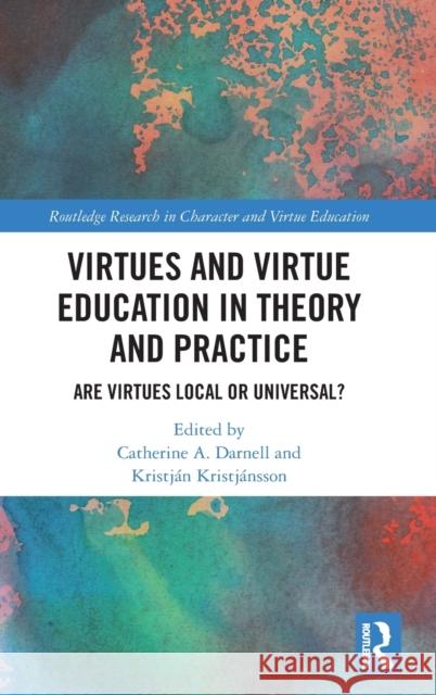 Virtues and Virtue Education in Theory and Practice: Are Virtues Local or Universal? Catherine A. Darnell Kristj 9780367356491 Routledge