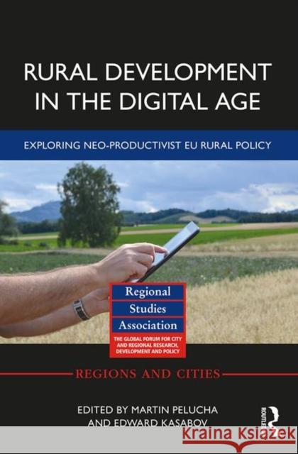 Rural Development in the Digital Age: Exploring Neo-Productivist Eu Rural Policy Martin Pělucha Edward Kasabov 9780367356583