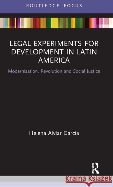 Legal Experiments for Development in Latin America: Modernization, Revolution and Social Justice Alviar Garc 9780367356729 Routledge