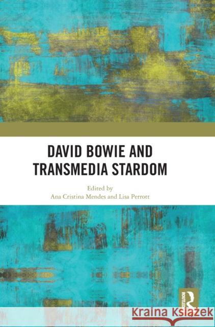 David Bowie and Transmedia Stardom Ana Cristina Mendes Lisa Perrott 9780367356750 Routledge