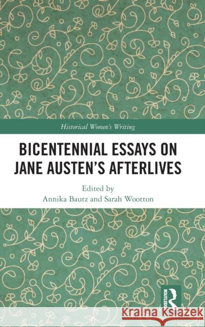 Bicentennial Essays on Jane Austen's Afterlives Annika Bautz Sarah Wootton 9780367356781 Routledge