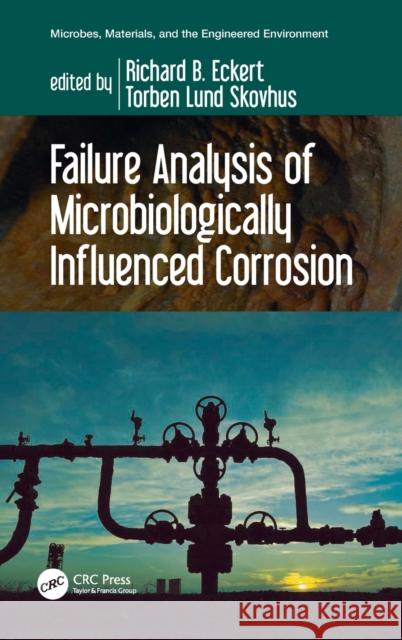 Failure Analysis of Microbiologically Influenced Corrosion Richard B. Eckert Torben Lund Skovhus 9780367356804 CRC Press