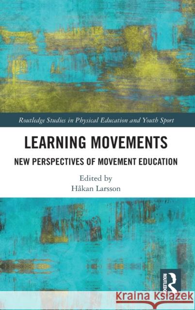 Learning Movements: New Perspectives of Movement Education Larsson, Hakan 9780367356811 Routledge
