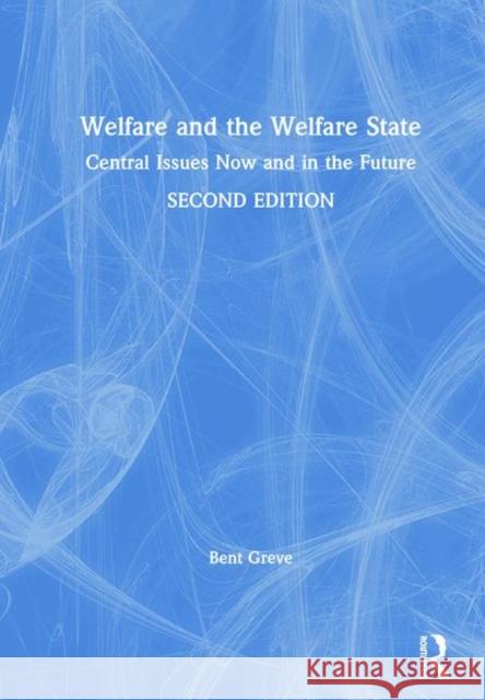 Welfare and the Welfare State: Central Issues Now and in the Future Bent Greve 9780367356989