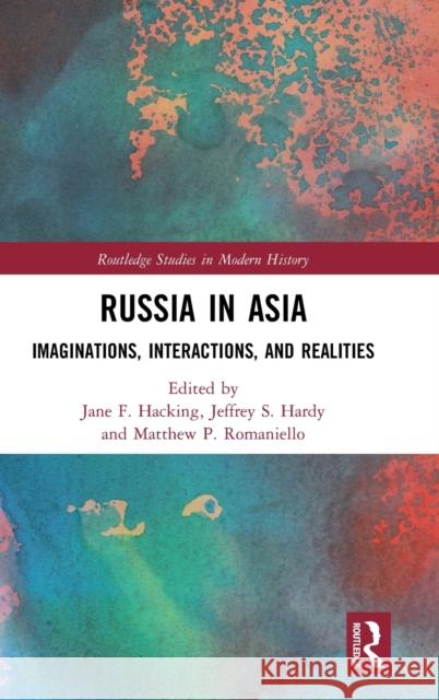 Russia in Asia: Imaginations, Interactions, and Realities Jane F Jeffrey S Matthew P 9780367357115
