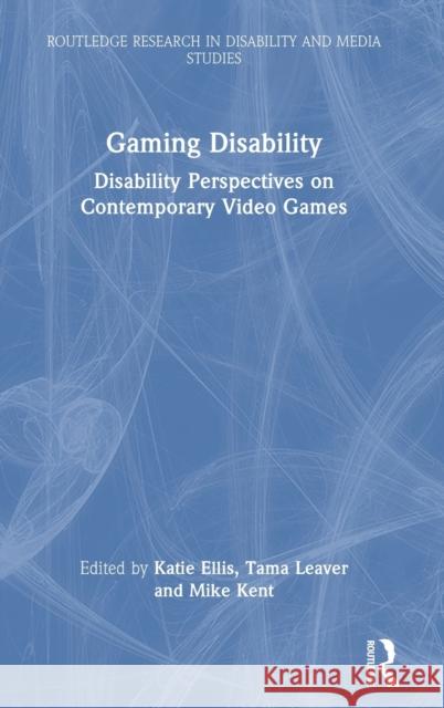 Gaming Disability: Disability Perspectives on Contemporary Video Games Ellis, Katie 9780367357146