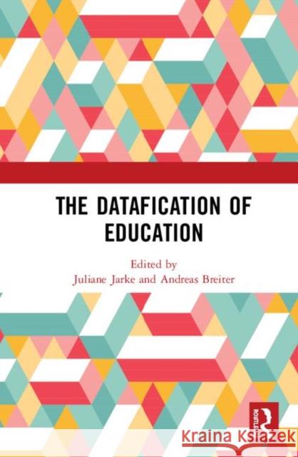 The Datafication of Education Juliane Jarke Andreas Breiter 9780367357191 Routledge