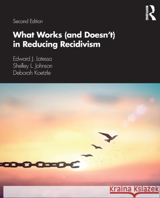 What Works (and Doesn't) in Reducing Recidivism Edward J. Latessa Shelley L. Johnson Deborah Koetzle 9780367357214 Routledge