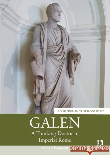 Galen: A Thinking Doctor in Imperial Rome Vivian Nutton 9780367357238 Routledge