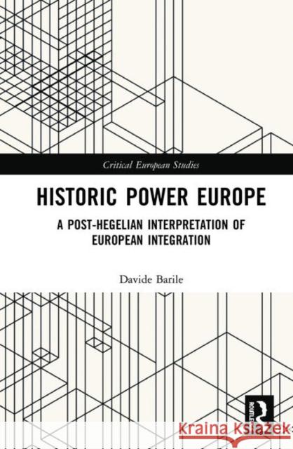 Historic Power Europe: A Post-Hegelian Interpretation of European Integration Davide Barile 9780367358259 Routledge