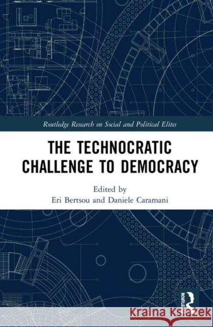 The Technocratic Challenge to Democracy Eri Bertsou Daniele Caramani 9780367358280 Routledge