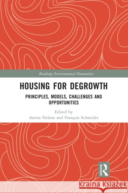 Housing for Degrowth: Principles, Models, Challenges and Opportunities Anitra Nelson Francois Schneider 9780367358334