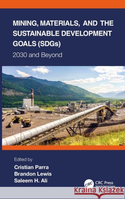 Mining, Materials, and the Sustainable Development Goals (Sdgs): 2030 and Beyond Christian Parra Brandon Lewis Saleem H. Ali 9780367358501 CRC Press