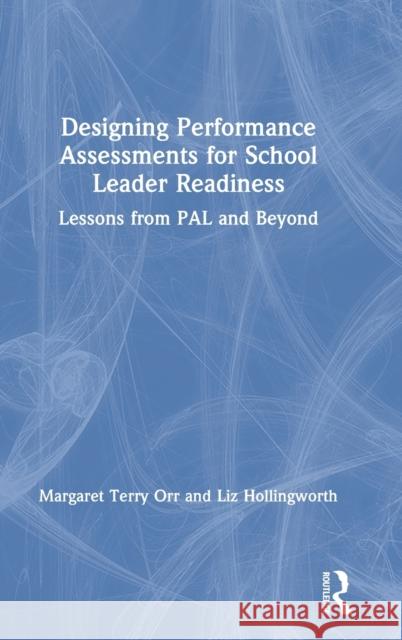 Designing Performance Assessments for School Leader Readiness: Lessons from Pal and Beyond Margaret Terry Orr Liz Hollingworth 9780367358563