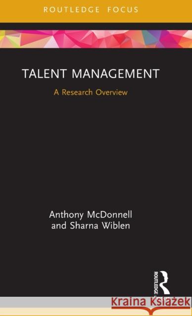 Talent Management: A Research Overview Anthony McDonnell Sharna Wiblen (University of Wollongong,  9780367358631