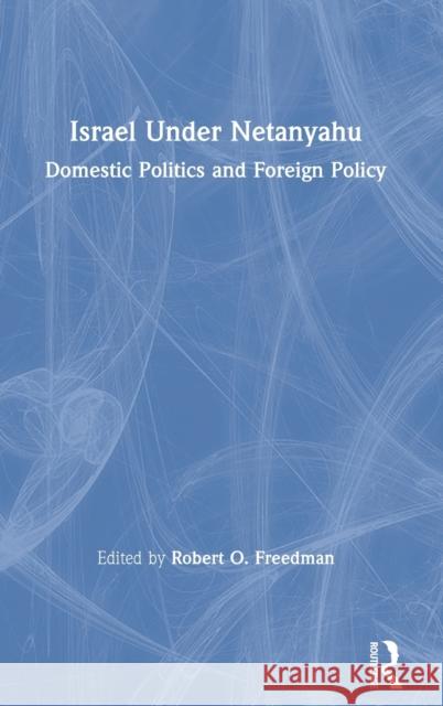 Israel Under Netanyahu: Domestic Politics and Foreign Policy Freedman, Robert O. 9780367358723 Routledge