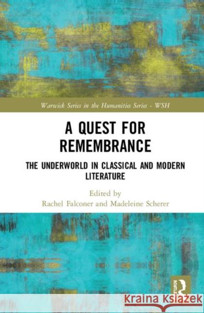 A Quest for Remembrance: The Underworld in Classical and Modern Literature Rachel Falconer Madeleine Scherer 9780367358860 Routledge