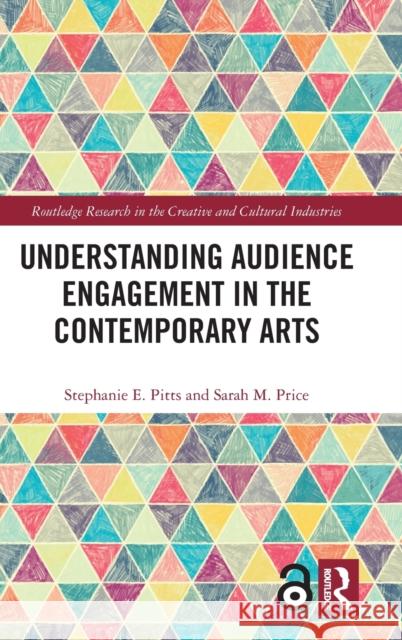 Understanding Audience Engagement in the Contemporary Arts Stephanie E. Pitts Sarah M. Price 9780367358884 Routledge