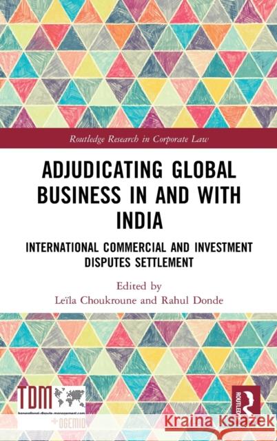 Adjudicating Global Business in and with India: International Commercial and Investment Disputes Settlement Le Choukroune Rahul Donde 9780367359003 Routledge